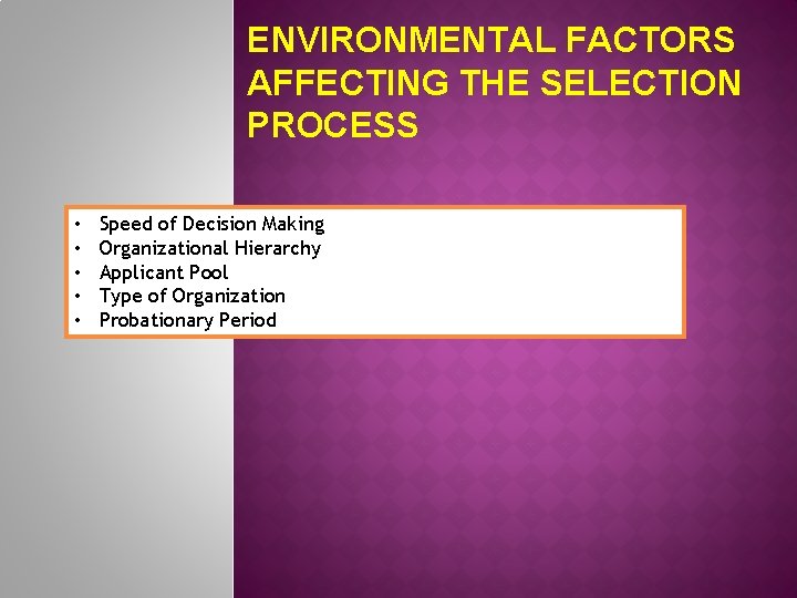 ENVIRONMENTAL FACTORS AFFECTING THE SELECTION PROCESS • • • Speed of Decision Making Organizational