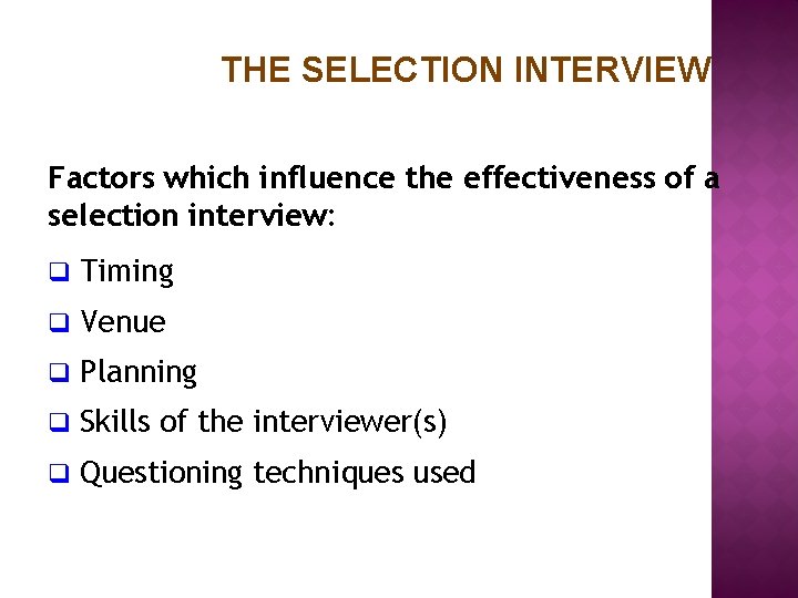 THE SELECTION INTERVIEW Factors which influence the effectiveness of a selection interview: q Timing