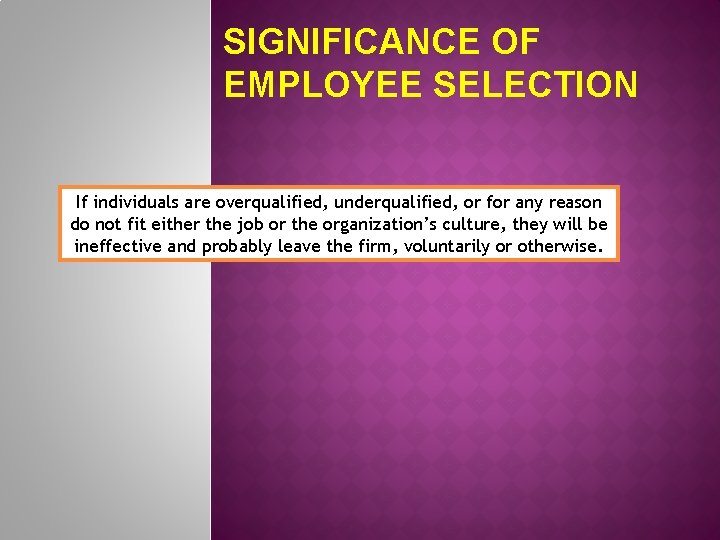 SIGNIFICANCE OF EMPLOYEE SELECTION If individuals are overqualified, underqualified, or for any reason do