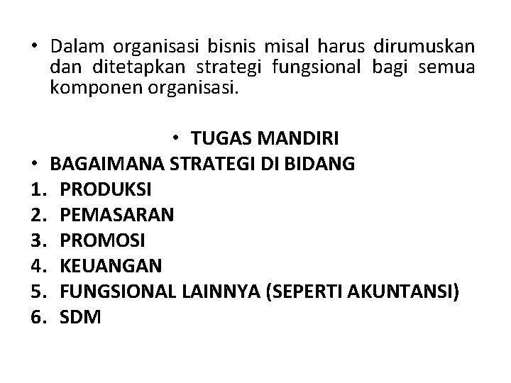  • Dalam organisasi bisnis misal harus dirumuskan ditetapkan strategi fungsional bagi semua komponen