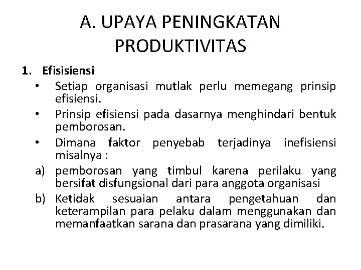 A. UPAYA PENINGKATAN PRODUKTIVITAS 1. Efisisiensi • Setiap organisasi mutlak perlu memegang prinsip efisiensi.