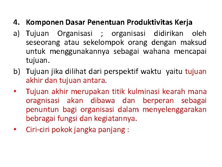 4. Komponen Dasar Penentuan Produktivitas Kerja a) Tujuan Organisasi ; organisasi didirikan oleh seseorang