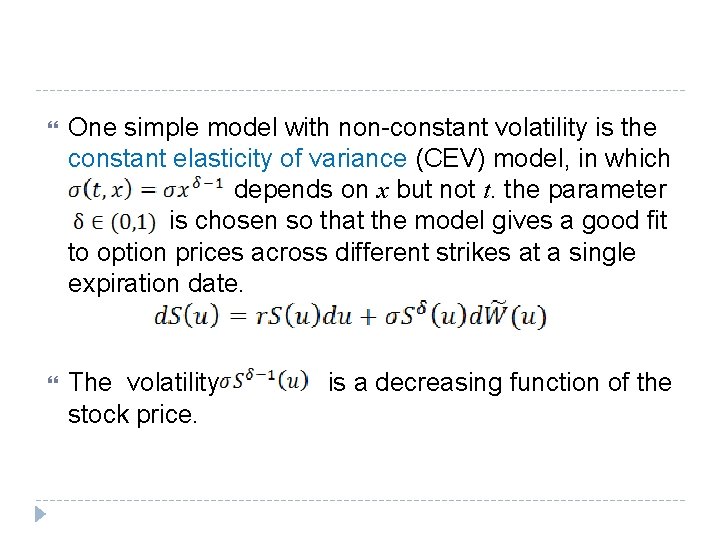 One simple model with non-constant volatility is the constant elasticity of variance (CEV) One simple model with non-constant volatility is the constant elasticity of variance (CEV)