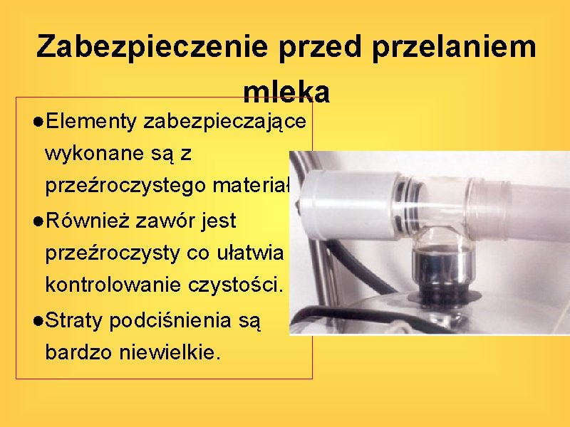 Zabezpieczenie przed przelaniem mleka ●Elementy zabezpieczające wykonane są z przeźroczystego materiału. ●Również zawór jest