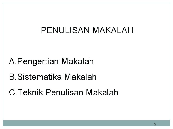 PENULISAN MAKALAH A. Pengertian Makalah B. Sistematika Makalah C. Teknik Penulisan Makalah 2 