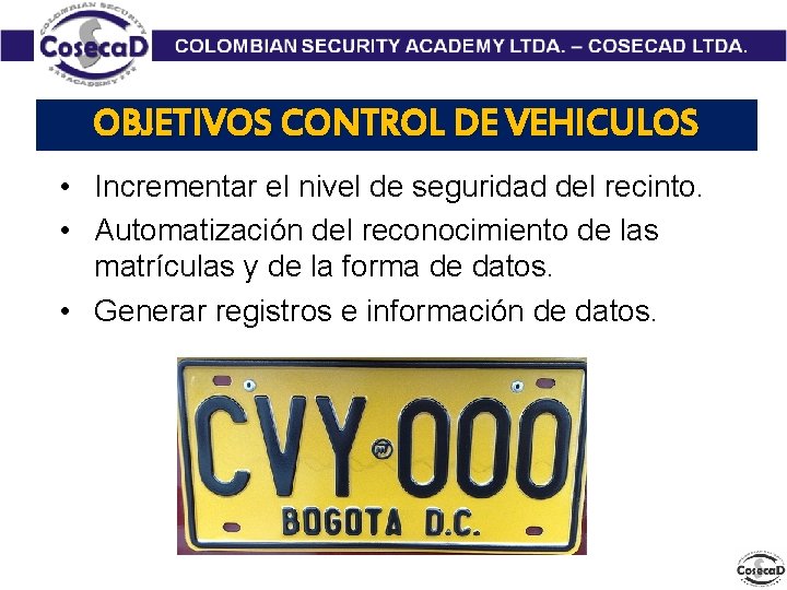 OBJETIVOS CONTROL DE VEHICULOS • Incrementar el nivel de seguridad del recinto. • Automatización