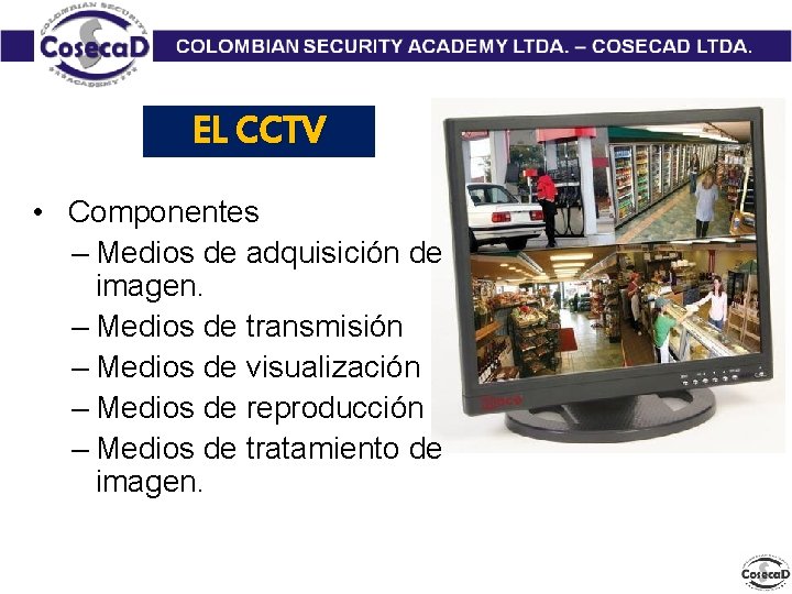 EL CCTV • Componentes – Medios de adquisición de imagen. – Medios de transmisión