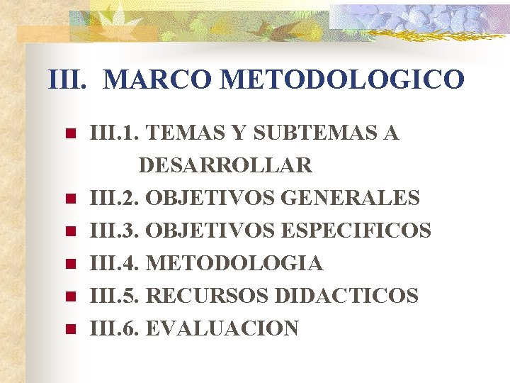 III. MARCO METODOLOGICO III. 1. TEMAS Y SUBTEMAS A DESARROLLAR n III. 2. OBJETIVOS III. MARCO METODOLOGICO III. 1. TEMAS Y SUBTEMAS A DESARROLLAR n III. 2. OBJETIVOS