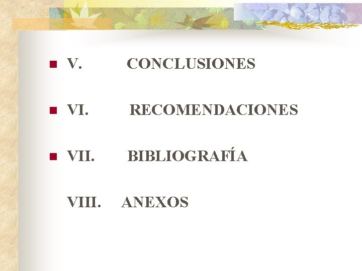 n V. CONCLUSIONES n VI. RECOMENDACIONES n VII. BIBLIOGRAFÍA VIII. ANEXOS n V. CONCLUSIONES n VI. RECOMENDACIONES n VII. BIBLIOGRAFÍA VIII. ANEXOS