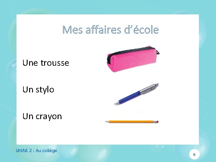 Une trousse Un stylo Un crayon 6 Une trousse Un stylo Un crayon 6