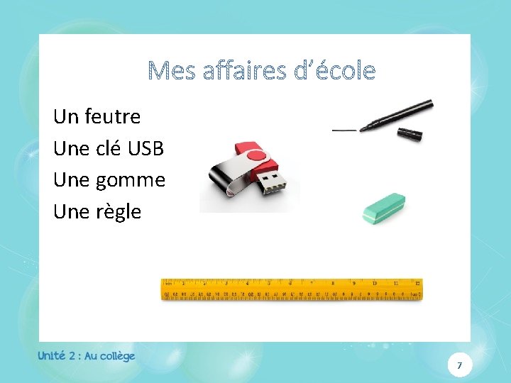 Un feutre Une clé USB Une gomme Une règle 7 Un feutre Une clé USB Une gomme Une règle 7