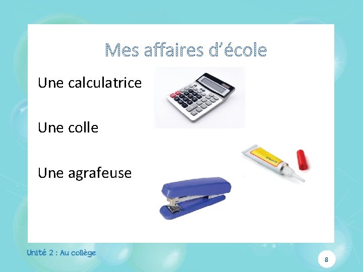 Une calculatrice Une colle Une agrafeuse 8 Une calculatrice Une colle Une agrafeuse 8