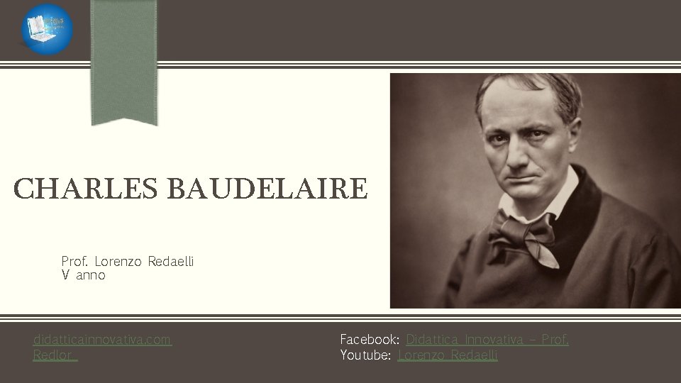 CHARLES BAUDELAIRE Prof. Lorenzo Redaelli V anno didatticainnovativa. com Redlor Facebook: Didattica Innovativa –