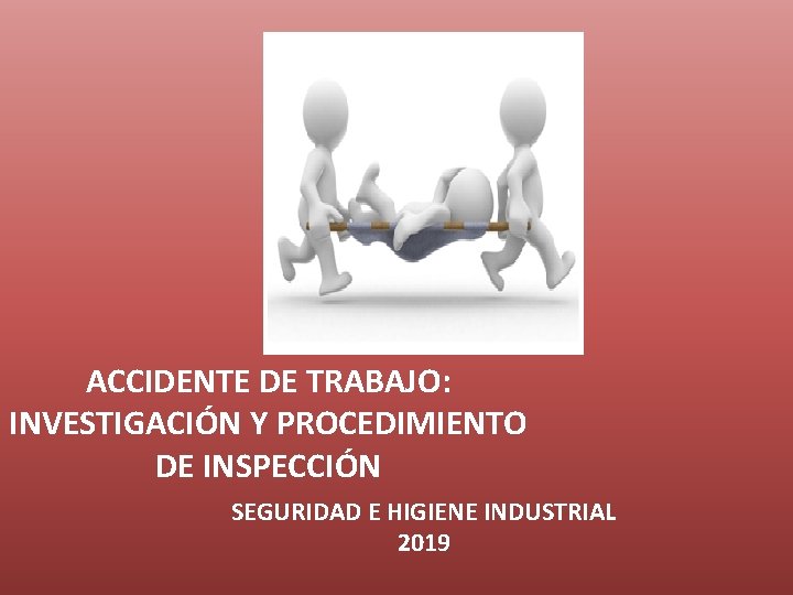 ACCIDENTE DE TRABAJO: INVESTIGACIÓN Y PROCEDIMIENTO DE INSPECCIÓN SEGURIDAD E HIGIENE INDUSTRIAL 2019 