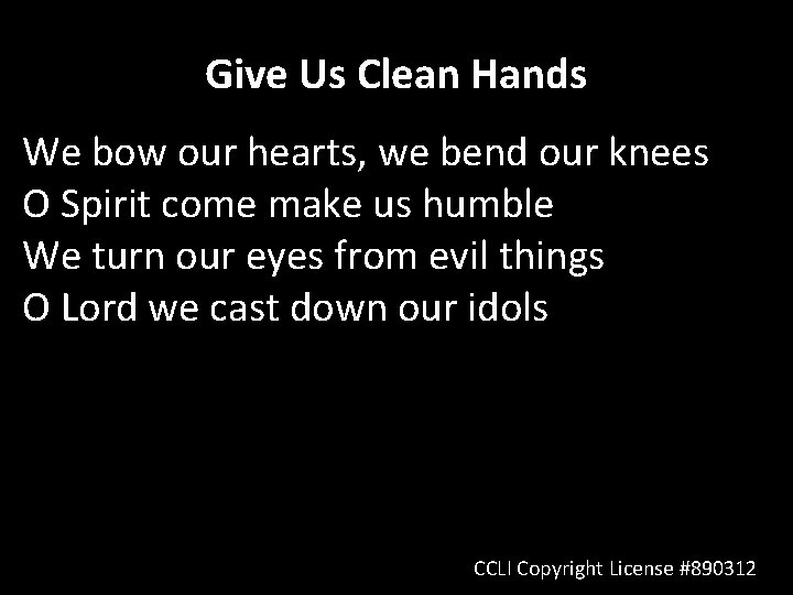 Give Us Clean Hands We bow our hearts, we bend our knees O Spirit