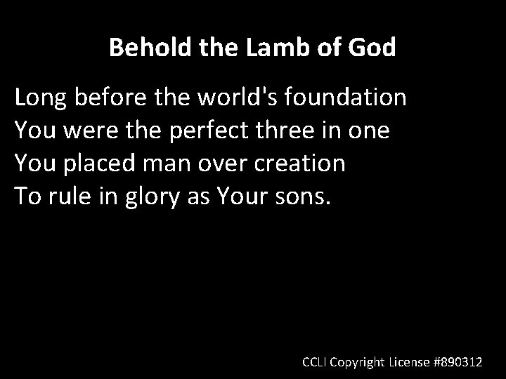 Behold the Lamb of God Long before the world's foundation You were the perfect