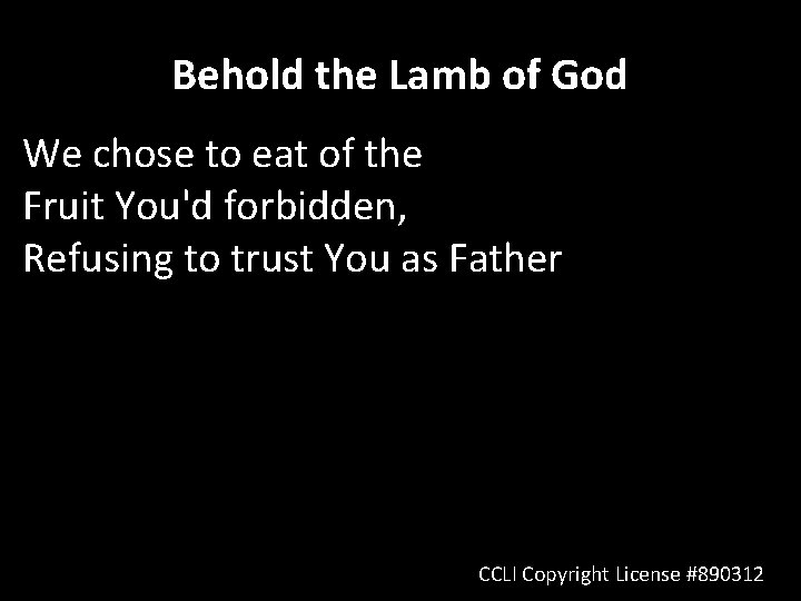 Behold the Lamb of God We chose to eat of the Fruit You'd forbidden,