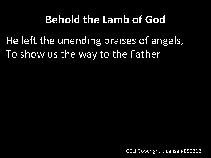 Behold the Lamb of God He left the unending praises of angels, To show