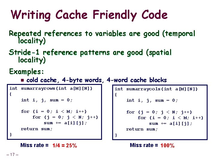 Writing Cache Friendly Code Repeated references to variables are good (temporal locality) Stride-1 reference