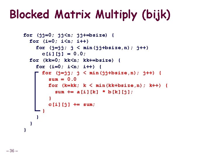 Blocked Matrix Multiply (bijk) for (jj=0; jj<n; jj+=bsize) { for (i=0; i<n; i++) for