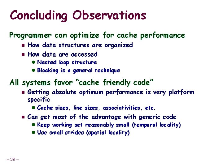 Concluding Observations Programmer can optimize for cache performance n n How data structures are