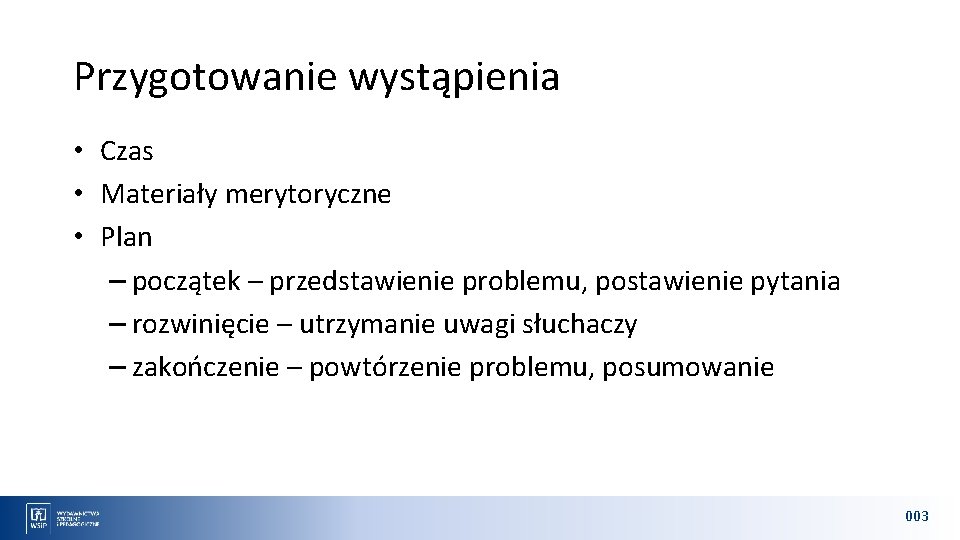 Przygotowanie wystąpienia • Czas • Materiały merytoryczne • Plan – początek – przedstawienie problemu,