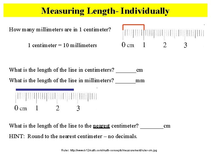 Measuring Length- Individually How many millimeters are in 1 centimeter? 1 centimeter = 10