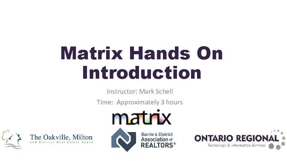 Matrix Hands On Introduction Instructor: Mark Schell Time: Approximately 3 hours 