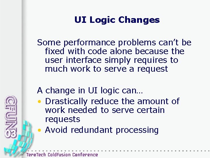 UI Logic Changes Some performance problems can’t be fixed with code alone because the