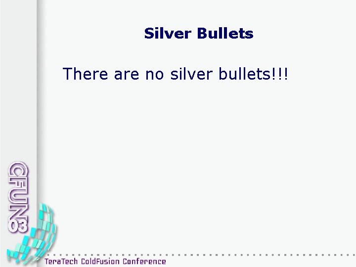 Silver Bullets There are no silver bullets!!! 