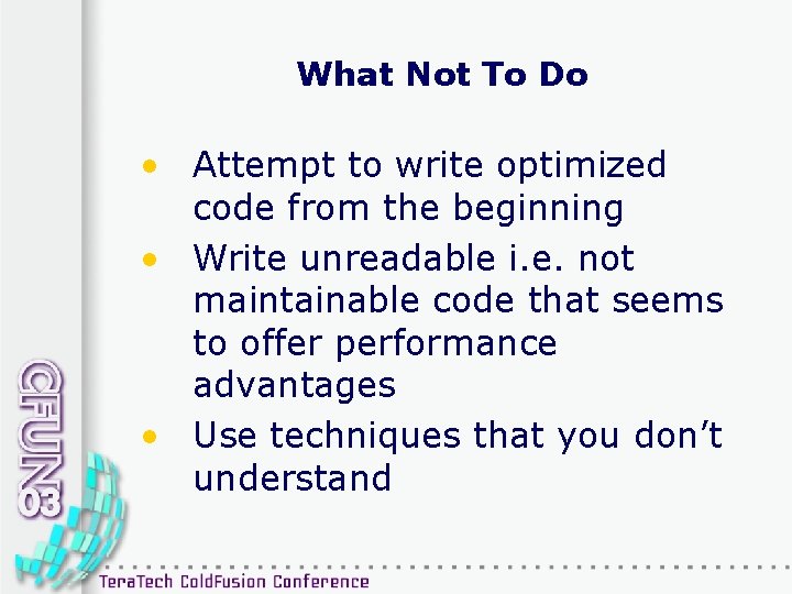 What Not To Do • Attempt to write optimized code from the beginning •