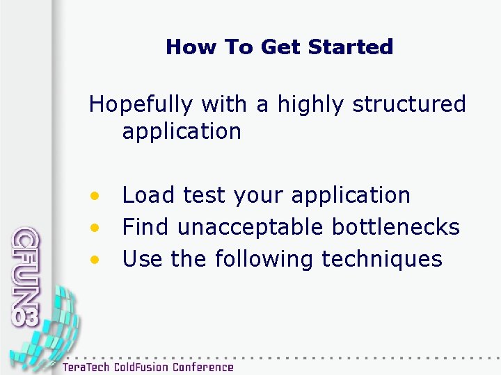 How To Get Started Hopefully with a highly structured application • Load test your