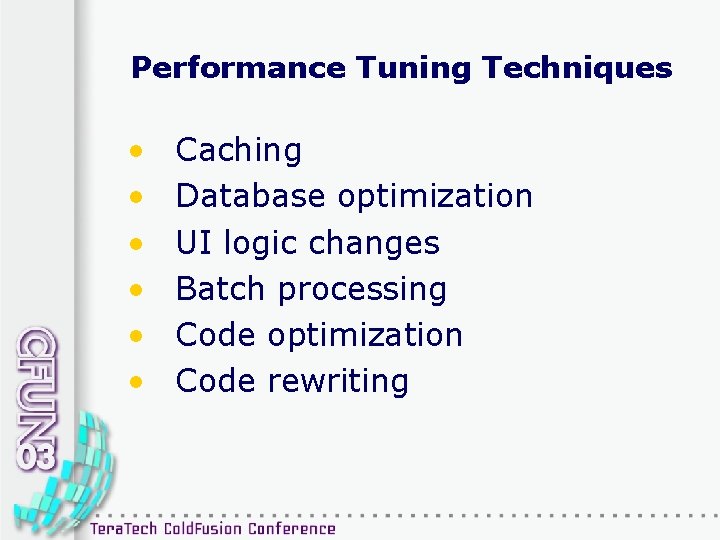 Performance Tuning Techniques • • • Caching Database optimization UI logic changes Batch processing