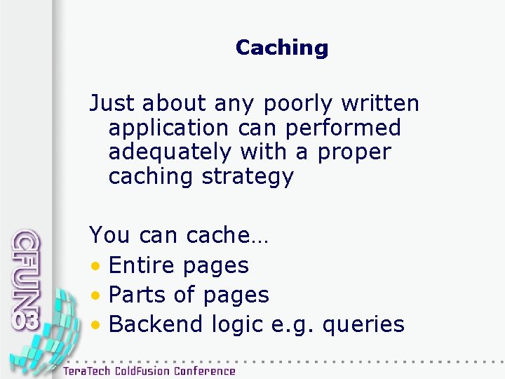 Caching Just about any poorly written application can performed adequately with a proper caching