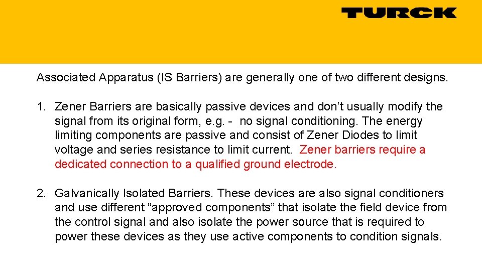 Associated Apparatus (IS Barriers) are generally one of two different designs. 1. Zener Barriers