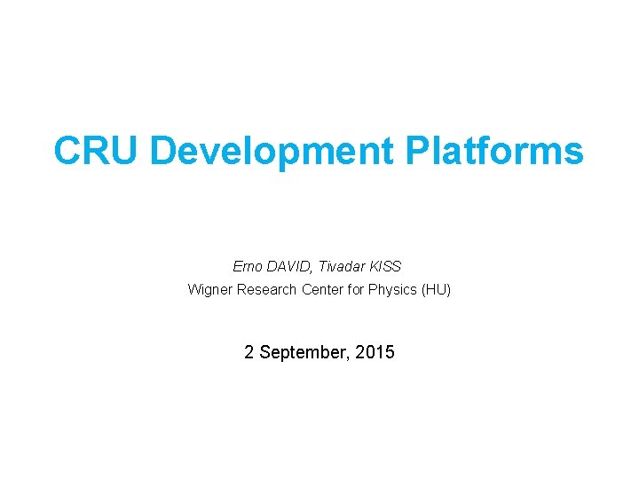 CRU Development Platforms Erno DAVID, Tivadar KISS Wigner Research Center for Physics (HU) 2