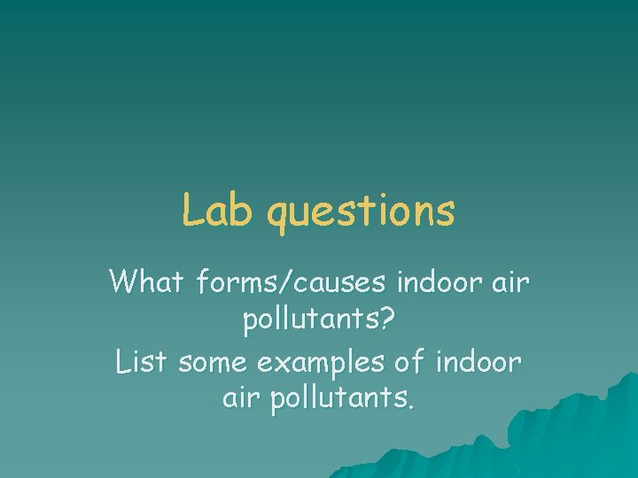 Lab questions What forms/causes indoor air pollutants? List some examples of indoor air pollutants.