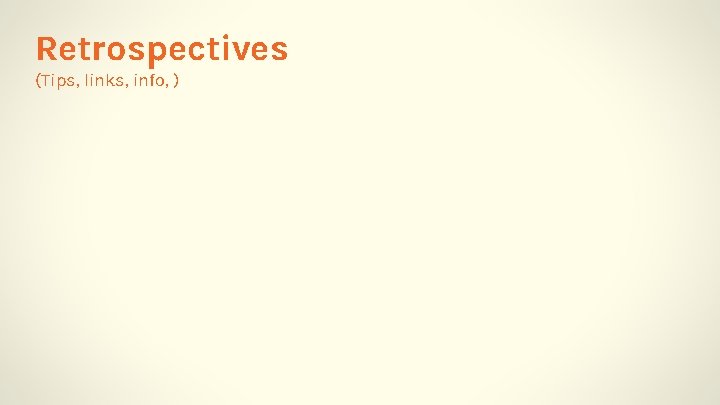 Retrospectives (Tips, links, info, ) 