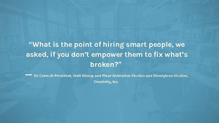 “What is the point of hiring smart people, we asked, if you don’t empower