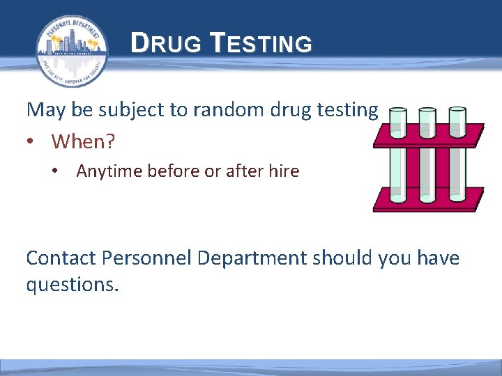  DRUG TESTING May be subject to random drug testing • When? • Anytime