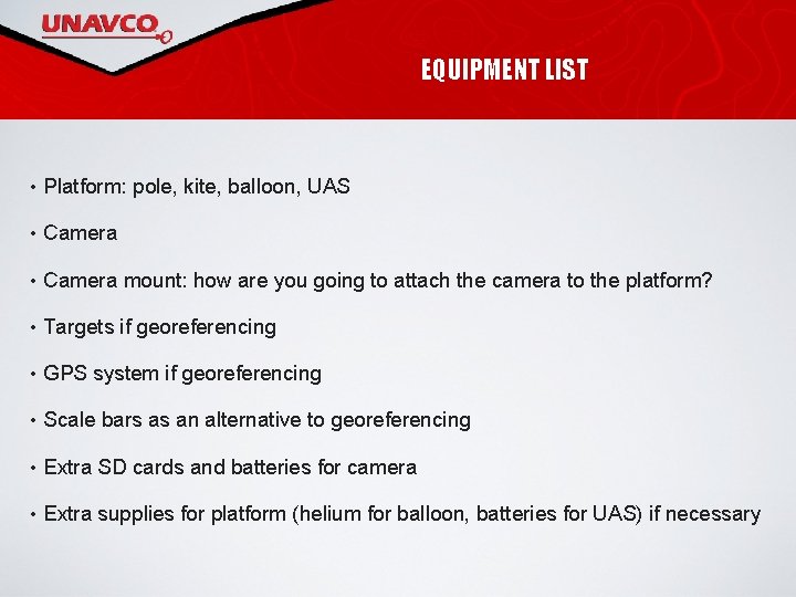 EQUIPMENT LIST • Platform: pole, kite, balloon, UAS • Camera mount: how are you
