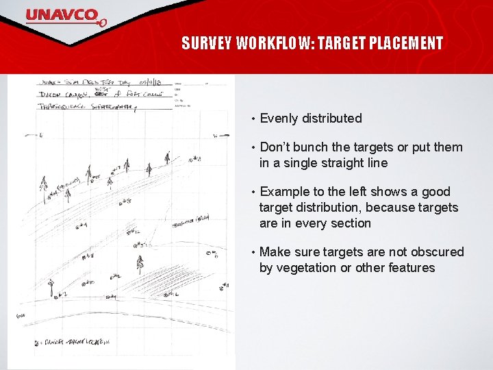 SURVEY WORKFLOW: TARGET PLACEMENT • Evenly distributed • Don’t bunch the targets or put