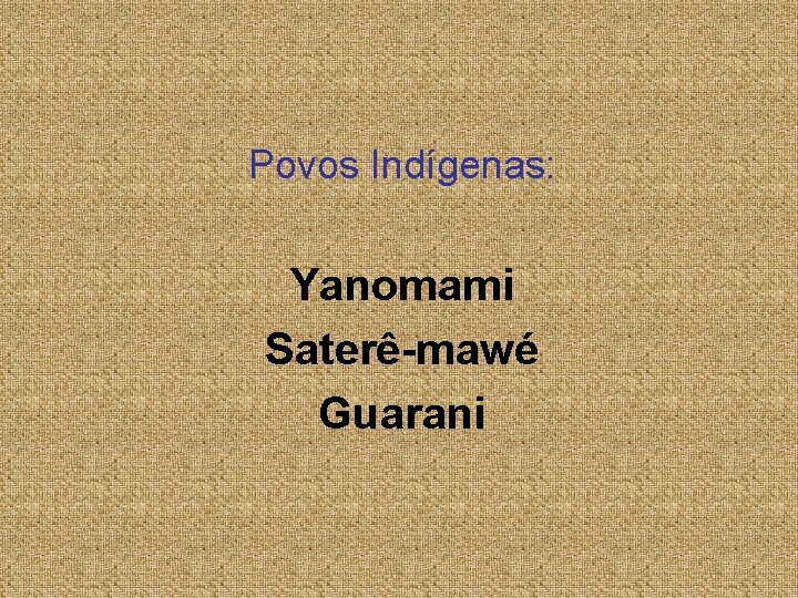 Povos Indígenas: Yanomami Saterê-mawé Guarani 