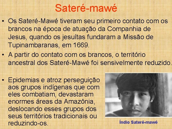 Sateré-mawé • Os Sateré-Mawé tiveram seu primeiro contato com os brancos na época de