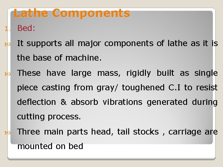 Lathe Components 1. Bed: It supports all major components of lathe as it is