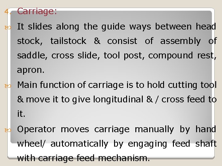 4. Carriage: It slides along the guide ways between head stock, tailstock & consist