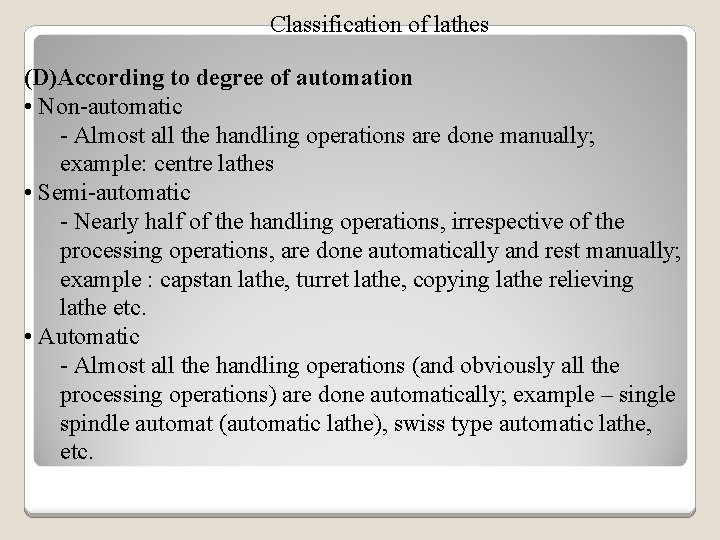Classification of lathes (D)According to degree of automation • Non-automatic - Almost all the