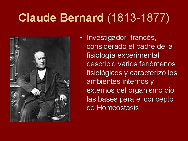 Claude Bernard (1813 -1877) • Investigador francés, considerado el padre de la fisiología experimental,