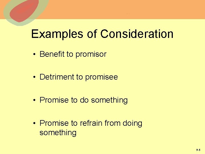 Examples of Consideration • Benefit to promisor • Detriment to promisee • Promise to