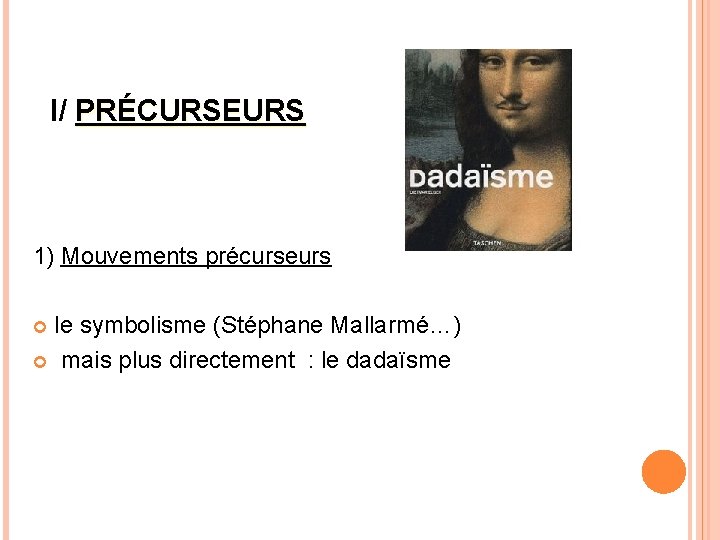 I/ PRÉCURSEURS 1) Mouvements précurseurs le symbolisme (Stéphane Mallarmé…) mais plus directement : le